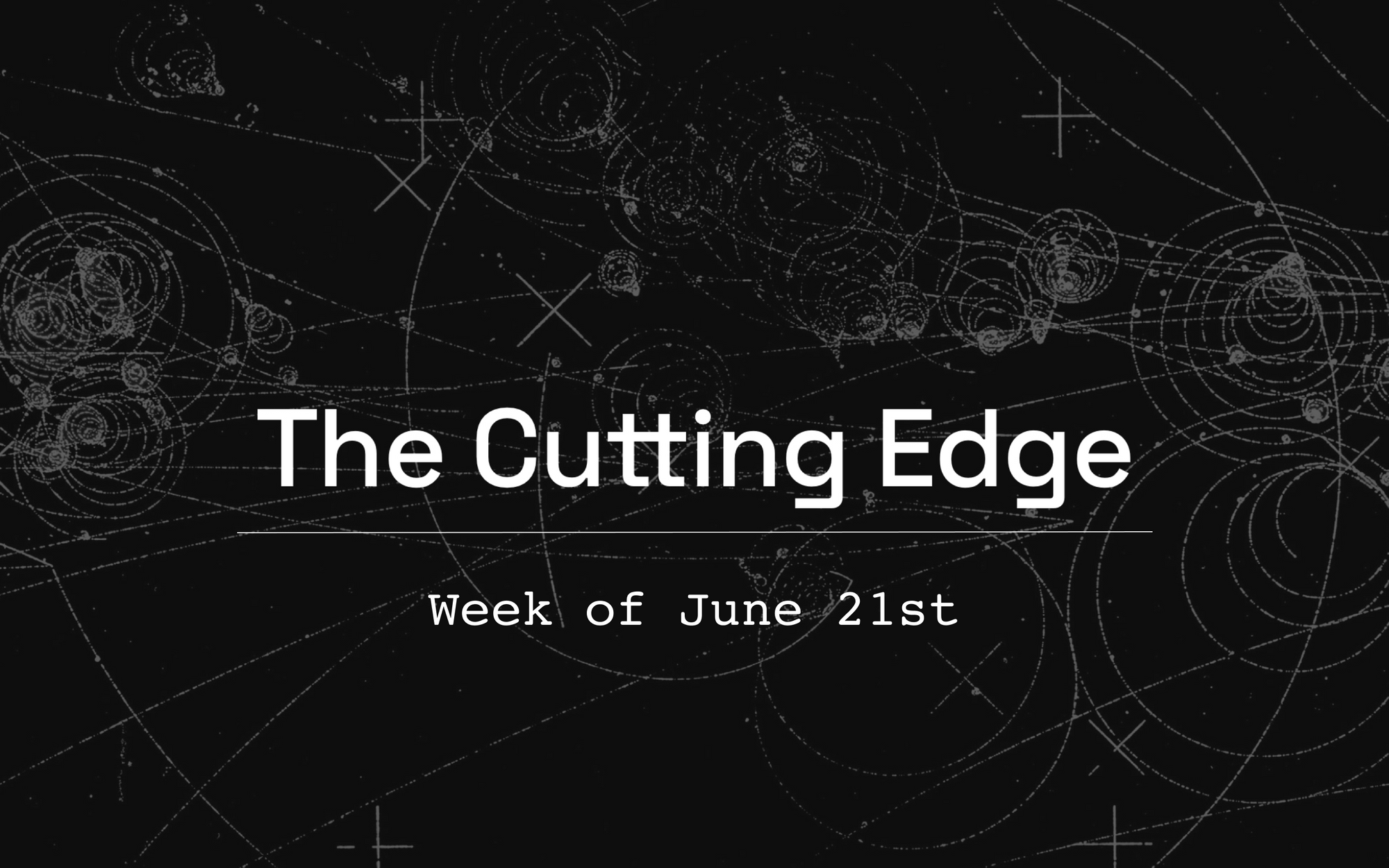 The Cutting Edge: Week of June 21st