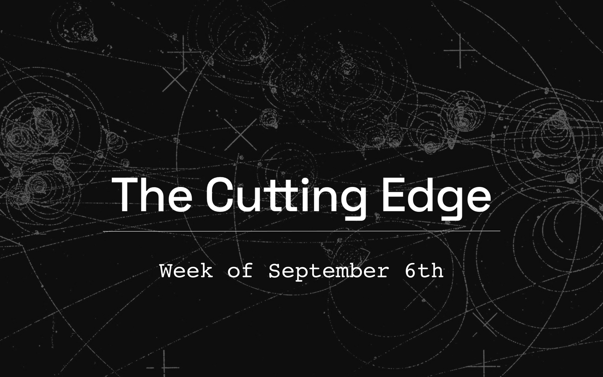 The Cutting Edge: Week of September 6th